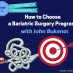 073 How to Choose a Bariatric Surgery Program with John Bukenas